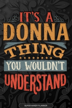 It's A Donna Thing You Wouldn't Understand: Donna Name Planner With Notebook Journal Calendar Personal Goals Password Manager & Much More, Perfect Gift For Donna