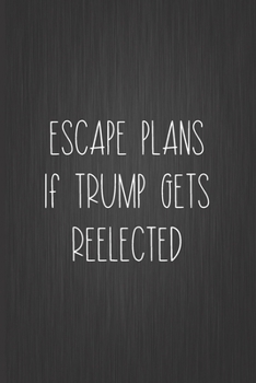 Paperback Escape Plans If Trump Gets Reelected: Blank Lined Journal Notebook With Sarcastic Political Humor, Funny Gag Gift For Work, Boss, Colleague, Employee, Book