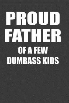 Proud Father Of A Few Dumbass Kids: Perfect Notebook For Proud Father. Cute Cream Paper 6*9 Inch With 100 Pages Notebook For Writing Daily Routine, Journal and Hand Note