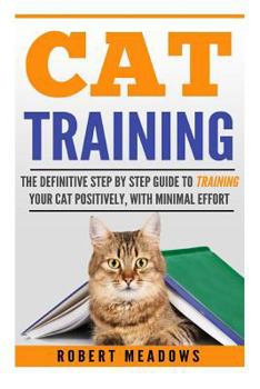 Paperback Cat Training: The Definitive Step by Step Guide to Training Your Cat Positively, with Minimal Effort, Book