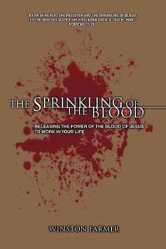 The Sprinkling of The Blood: Releasing the Power of the Blood of Jesus to Work in Your Life