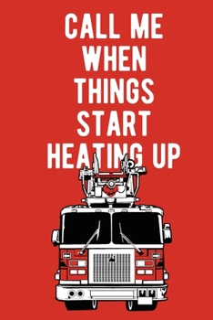 Call me when things start heating up Fireman notebook [6x9][lined][110pages]: Firefighter fire truck firemen fireman gift notebook journal for logs, notes
