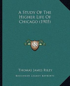 Paperback A Study Of The Higher Life Of Chicago (1905) Book