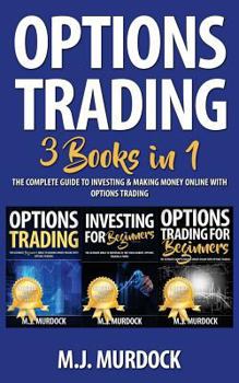 Options Trading: 3 Books in 1 - The Complete Guide to Investing & Making Money Online With Options Trading