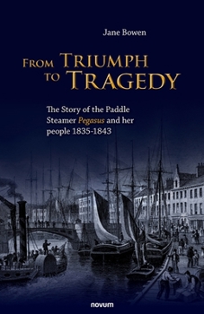 Paperback From Triumph to Tragedy: The Story of the Paddle Steamer Pegasus and her people 1835-1843 Book