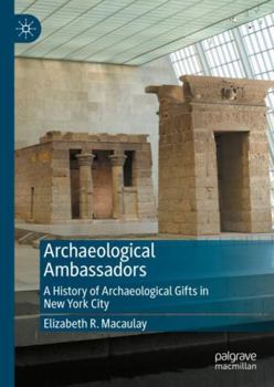 Hardcover Archaeological Ambassadors: A History of Archaeological Gifts in New York City Book