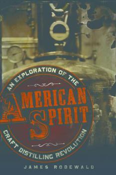 Hardcover American Spirit: An Exploration of the Craft Distilling Revolution Book