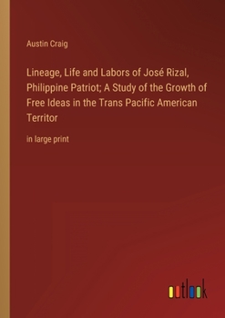 Paperback Lineage, Life and Labors of José Rizal, Philippine Patriot; A Study of the Growth of Free Ideas in the Trans Pacific American Territor: in large print Book