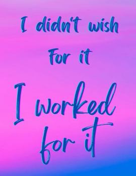 Paperback I Didn't Wish For It, I Worked For It - Motivational/Inspirational Quote Notebook, 8.5" x 11" (100 lined pages) Book