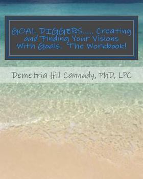 Paperback GOAL DIGGERS..... Creating and Finding Your Visions With Goals: The WORKBOOK! Book