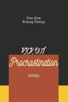 Paperback Free-form Writing Therapy - Kick Out Procrastination Journal: Get rid of 'procrastination' by practicing free form journal writing. This can improve o Book