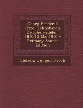 Paperback Georg Frederik Otto, Lehnsbaron Zytphen-Adeler: 1810:10 Mai:1910 - Primary Source Edition [Danish] Book