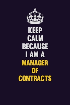 Paperback Keep Calm Because I Am A Manager of Contracts: Motivational and inspirational career blank lined gift notebook with matte finish Book