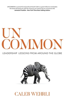 Uncommon : Leadership Lessons from Around the Globe