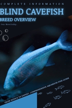 Blind Cavefish: From Novice to Expert. Comprehensive Aquarium Fish Guide