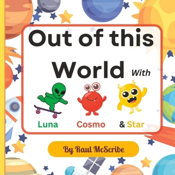 Out of this World with Luna, Cosmo and Star! The Solar System Expedition: A science fiction and fantasy picture book about space for kids (Little Space Explorers)