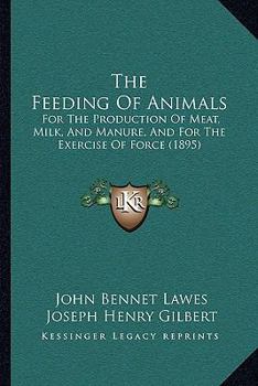 Paperback The Feeding Of Animals: For The Production Of Meat, Milk, And Manure, And For The Exercise Of Force (1895) Book