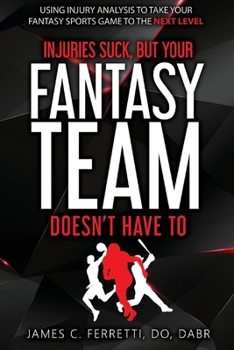 Paperback Injuries Suck But Your Fantasy Team Doesn't Have to: Using Injury Analysis to Take Your Fantasy Sports Game to the Next Level Book