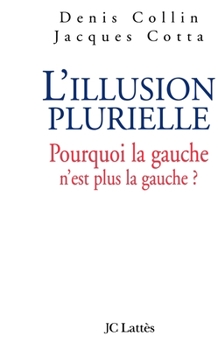 L'illusion plurielle: Pourquoi la gauche n'est plus la gauche ?