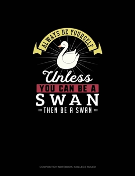 Paperback Always Be Yourself Unless You Can Be A Swan Then Be A Swan: Composition Notebook - College Ruled Book