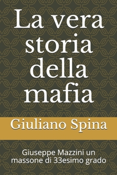 Paperback La vera storia della mafia: Giuseppe Mazzini un massone di 33esimo grado [Italian] Book