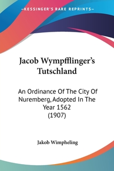 Paperback Jacob Wympfflinger's Tutschland: An Ordinance Of The City Of Nuremberg, Adopted In The Year 1562 (1907) Book