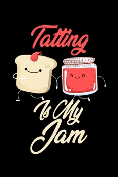 Paperback Tatting is My Jam: Funny Tatting Journal (Diary, Notebook) Christmas & Birthday Gift for Tatting Enthusiasts Book