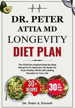 Paperback Dr. Peter Attia MD Longevity Diet Plan: The Clinician-inspired Step-by-Step Blueprint To Optimize The Body For Peak Vitality While Still Adding Decade Book