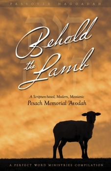 Paperback Behold the Lamb: A Scripture-Based, Modern, Messianic Passover Memorial 'Avodah (Haggadah) Book
