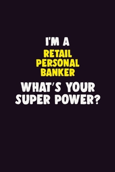 I'M A Retail Personal Banker, What's Your Super Power?: 6X9 120 pages Career Notebook Unlined Writing Journal