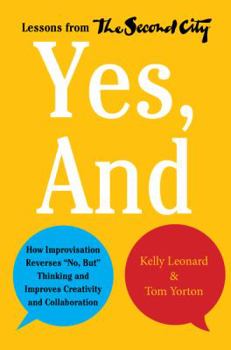 Hardcover Yes, and: How Improvisation Reverses No, But Thinking and Improves Creativity and Collaboration--Lessons from the Second City Book