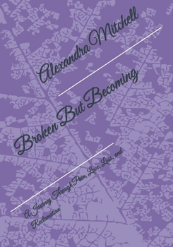 Paperback Broken But Becoming: A Journey Through Pain, Love, Loss, and Reclamation Book