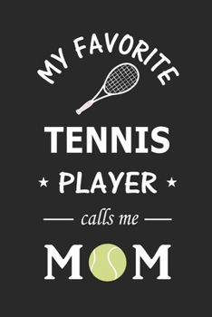 Paperback My Favorite Tennis Player calls me Mom: Blank Lined Journal (Notebook, Diary) Gift Ideas for Tennis Lovers (120 pages, Lined, 6x9), Cute Gift for Tenn Book