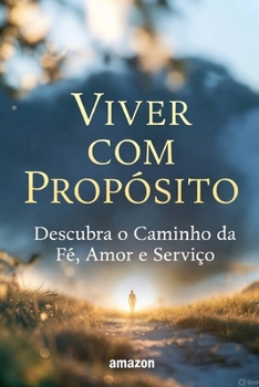 Viver com Propósito: Descubra o Caminho da Fé, Amor e Serviço (Portuguese Edition)