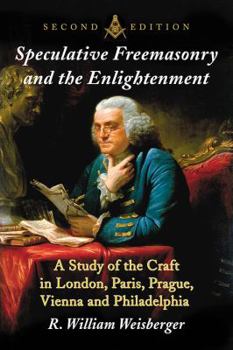 Paperback Speculative Freemasonry and the Enlightenment: A Study of the Craft in London, Paris, Prague, Vienna and Philadelphia, 2d ed. Book