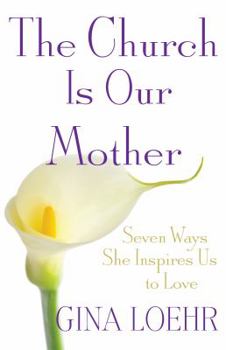 Paperback The Church Is Our Mother: Seven Ways She Inspires Us to Love Book