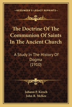 The doctrine of the communion of saints in the ancient church [microform]: a study in the history of dogma