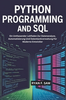 Paperback Python Programming and SQL: Ein Umfassender Leitfaden Zur Datenanalyse, Automatisierung Und Datenbankverwaltung Für Moderne Entwickler [German] Book