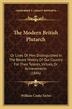 Paperback The Modern British Plutarch: Or Lives Of Men Distinguished In The Recent History Of Our Country For Their Talents, Virtues, Or Achievements (1846) Book