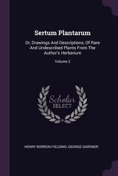 Paperback Sertum Plantarum: Or, Drawings And Descriptions, Of Rare And Undescribed Plants From The Author's Herbarium; Volume 2 Book