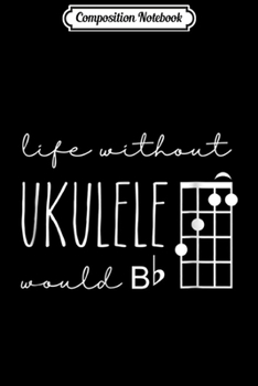 Paperback Composition Notebook: Funny Pun Uke Music Life without ukulele would B flat Journal/Notebook Blank Lined Ruled 6x9 100 Pages Book