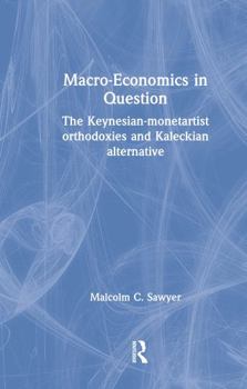 Paperback Macroeconomics in Question: The Keynesian-Monetartist Orthodoxies and Kaleckian Alternative Book