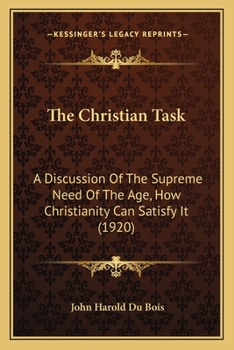 Paperback The Christian Task: A Discussion Of The Supreme Need Of The Age, How Christianity Can Satisfy It (1920) Book