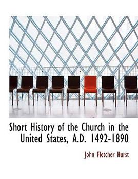 Short History of the Church in the United States, a D 1492-1890