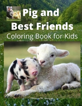 Pig and Best Friends Coloring Book for Kids: A Cute Farm Animal Coloring Book for Kids Ages 3-8 - Super Coloring Pages of Animals on the Farm - Pig ... Boys, Girls and Kids - Amazing Gift for Kids
