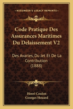 Paperback Code Pratique Des Assurances Maritimes Du Delaissement V2: Des Avaries, Du Jet Et De La Contribution (1888) [French] Book