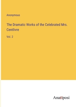 Paperback The Dramatic Works of the Celebrated Mrs. Centlivre: Vol. 2 Book