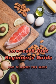 Paperback Low-Carb Diet Beginner's Guide: Menu to Improve Your Health: A Low-Carb Diet for Beginners Book