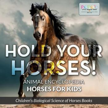 Paperback Hold Your Horses! Animal Encyclopedia - Horses for Kids - Children's Biological Science of Horses Books Book