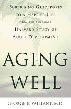 Hardcover Aging Well: Surprising Guideposts to a Happier Life from the Landmark Harvard Study of Adult Development Book